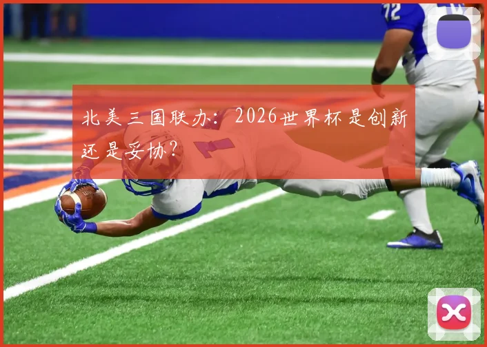 北美三国联办：2026世界杯是创新还是妥协？